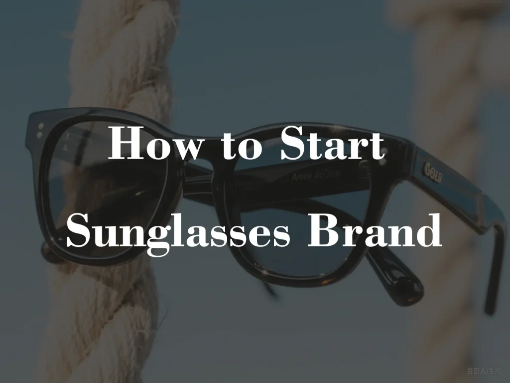 How to Start Your Own Sunglasses Brand